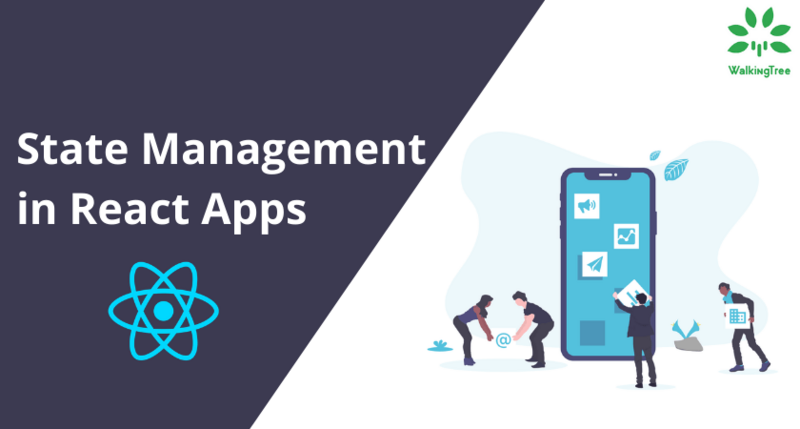 State Management in React Apps | WalkingTree Technologies