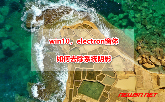 win10 系统，electron 窗体如何去除系统阴影