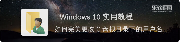如何完美更改C盘下系统用户名,建议收藏!|乐软博客