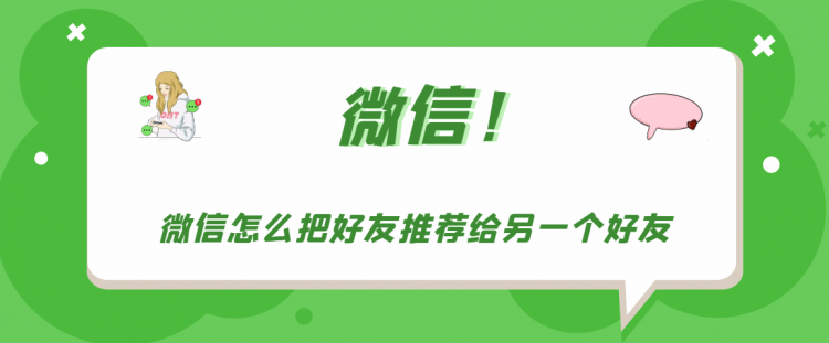 【教程攻略】微信怎么把好友推荐给另一个好友