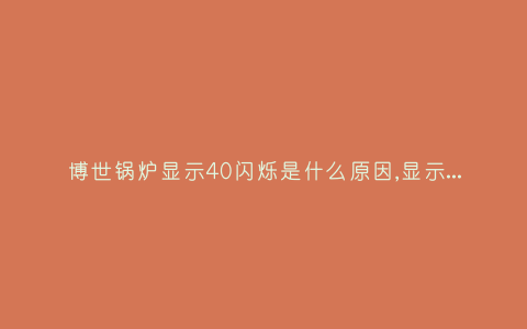 博世锅炉显示40闪烁是什么原因,显示这故障2种解决步骤