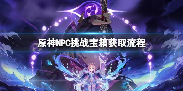 《原神攻略》NPC挑戰寶箱獲取流程 NPC挑戰寶箱怎麼獲得