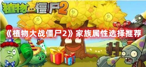 《植物大战僵尸2》家族属性选择推荐