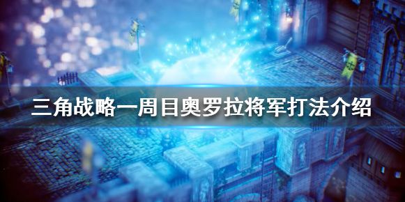 三角战略奥罗拉将军怎么打 BOSS打法介绍