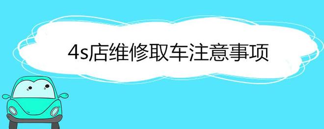 4s店维修取车注意事项