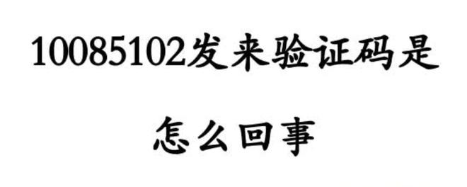 10085102发来验证码是怎么回事