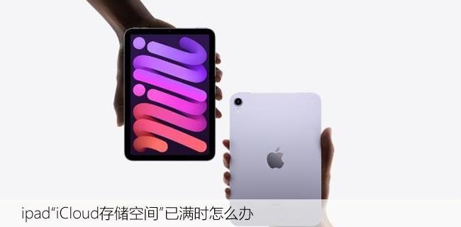 ipad“iCloud存储空间”已满时怎么办，清理存储空间方法