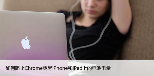 如何阻止Chrome耗尽iPhone和iPad上的电池电量