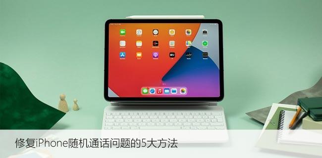 修复iPhone随机通话问题的5大方法