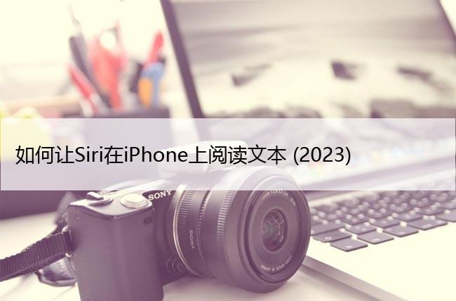 如何让Siri在iPhone上阅读文本 (开启Siri阅读功能)