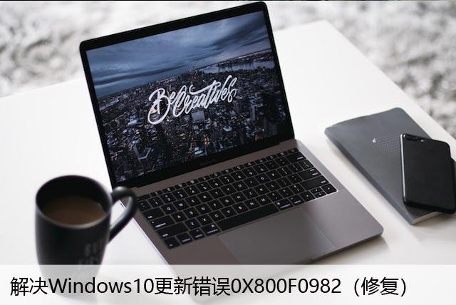 解决Windows10更新错误0X800F0982（修复）