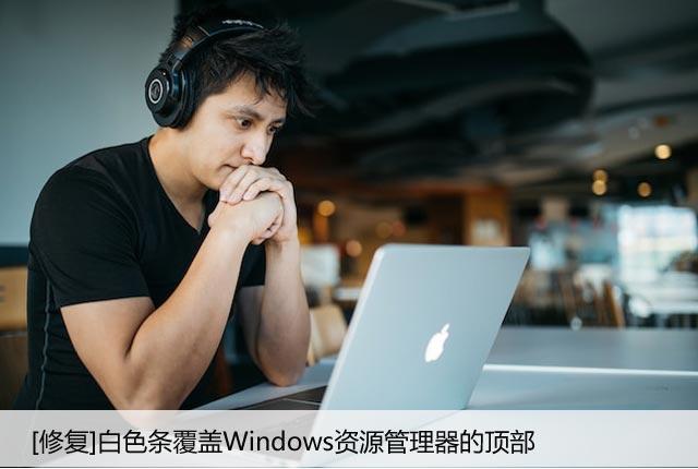 [修复]白色条覆盖Windows资源管理器的顶部