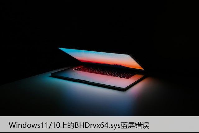 修复：Windows11/10上的BHDrvx64.sys蓝屏错误