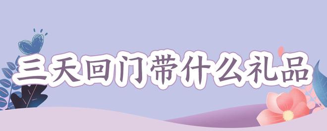 三天回门带什么礼品