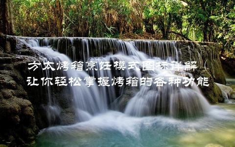 方太烤箱烹饪模式图标详解（让你轻松掌握烤箱的各种功能）