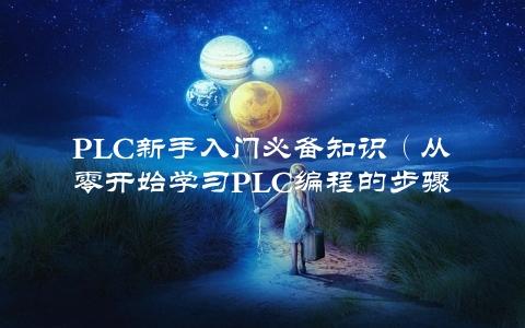 pLC新手入门必备知识（从零开始学习pLC编程的步骤和方法）