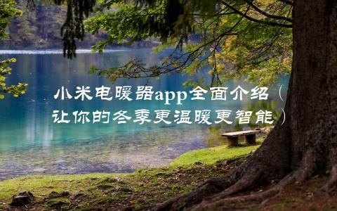 小米电暖器app全面介绍（让你的冬季更温暖更智能）