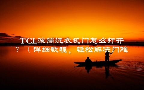 TCL滚筒洗衣机门怎么打开？（详细教程，轻松解决门难题）