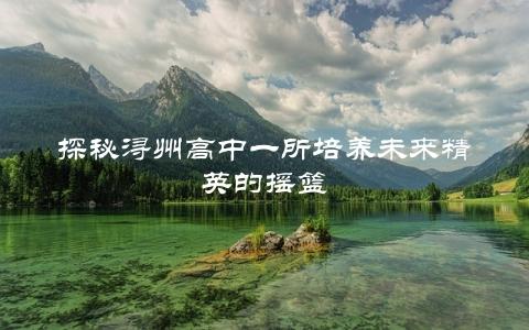 探秘浔州高中一所培养未来精英的摇篮