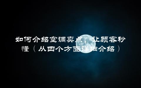 如何介绍空调卖点，让顾客秒懂（从四个方面详细介绍）