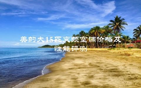 美的大15匹变频空调价格及性能评测