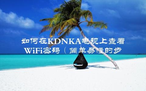如何在KDNKA电视上查看WiFi密码（简单易懂的步骤教程）