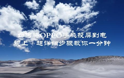 如何将OppO手机投屏到电视上（超详细步骤教你一分钟搞定）