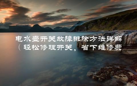 电水壶开关故障排除方法详解（轻松修理开关，省下维修费用）