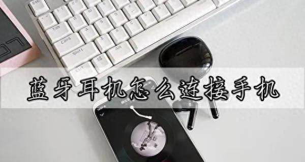 蓝牙耳机怎么连接手机全过程（连接蓝牙耳机到手机的方法）