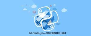 命令行运行python时找不到模块怎么解决