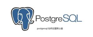 <span style='color:red;'>postgresql</span>如何设置默认值