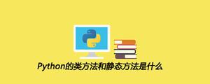 Python的类方法和静态方法是什么[python高级]