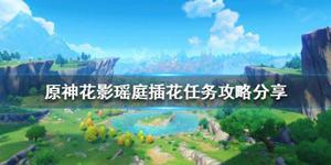 《原神》插花任务怎么做？花影瑶庭插花任务攻略分享