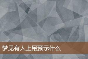 做梦梦到有人上吊预示什么预示着什么？-周公解梦