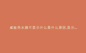 威能热水器不显示什么是什么原因,显示这故障2种解决步骤