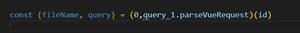 大佬们问一下  const {fileName, query} = (0,query_1.parseVueRequest)(id)   这段代码怎解读？