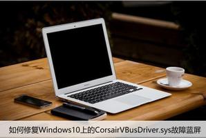 如何修复Windows10上的CorsairVBusDriver.sys故障蓝屏